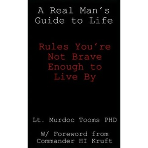 A Real Man's Guide to Life: Rules You're Not Brave Enough to Live By | Hector Kruft, Murdoc Tooms Phd (2018)