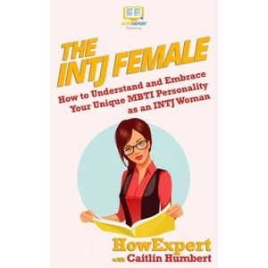 The INTJ Female: How to Understand and Embrace Your Unique MBTI Personality as an INTJ Woman | Howexpert Press (2017)
