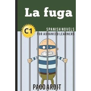 Spanish Novels: La fuga (Spanish Novels for Advanced Learners - C1) | Paco Ardit (ISBN: 9781520344744)