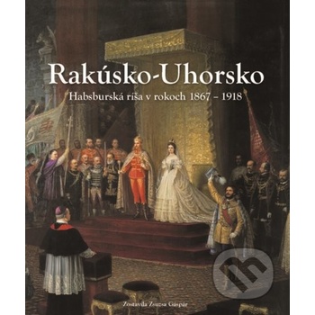 Rakúsko-Uhorsko - 2. vyd. - László Csorba, Csaba Fazekas, Roman Holec