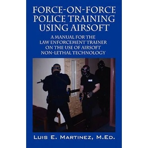Force-On-Force Police Training Using Airsoft | Luis E Martinez MEd (ISBN: 9781432726843)
