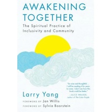 Awakening Together The Spiritual Practice of Inclusivity and Community Yang Larry