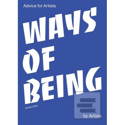 Ways of Being: Advice for Artists by Artists:Advice for Artists b Cahill James Paperback