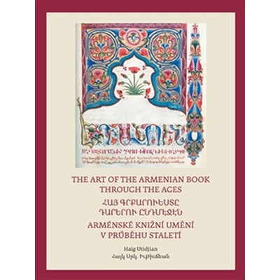 Arménské knižní umění v průběhu staletí The Art of The Armenian Book through the Ages - Haig Utidjan