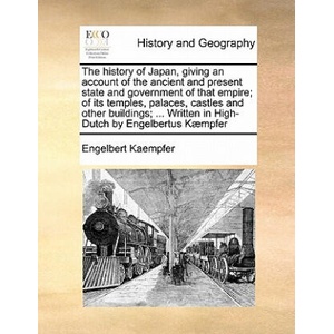history of Japan, giving an account of the ancient and present state and government of that empire; of its temples, palaces, castles and other buildin | Engelbert Kaempfer (ISBN: 9781171473930)