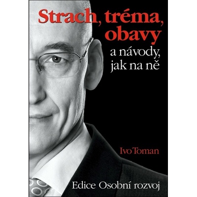 Strach, tréma, obavy a návody jak na ně - Ivo Toman