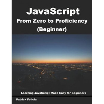 JavaScript from Zero to Proficiency (Beginner): Learn JavaScript for Beginners Step-By-Step