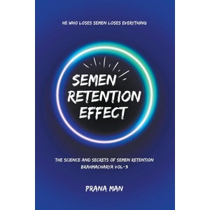 Semen Retention Effect-The Science and Secrets of Semen Retention-Brahmacharya Vol-3 | PRANA MAN (2023)