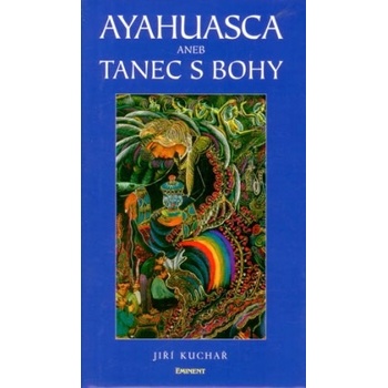 Ayahuasca aneb Tanec s bohy - Jiří Kuchař