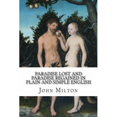 Paradise Lost and Paradise Regained In Plain and Simple English: A Modern Translation and the Original Version