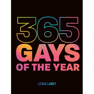 365 Gays of the Year (Plus 1 for a Leap Year): Discover LGBTQ+ History One Day at a Time - Laney Lewis