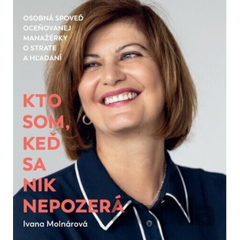 Kto som, keď sa nik nepozerá Ivana Molnárová