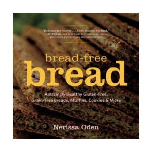 Bread-Free Bread - Amazingly Healthy Gluten-Free, Grain-Free Breads, Muffins, Cookies & More | Nerissa Oden (ISBN: 9781581572803)