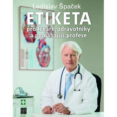 Etiketa pro lékaře, zdravotníky a pomáhající profese - Ladislav Špaček