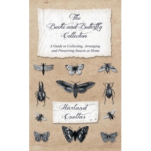 Beetle and Butterfly Collection - A Guide to Collecting, Arranging and Preserving Insects at Home | Harland Coultas (ISBN: 9781528772181)