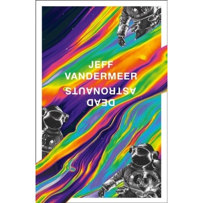 Dead Astronauts - Jeff VanderMeer
