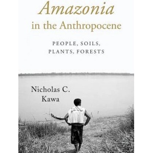 Amazonia in the Anthropocene | Nicholas C. Kawa (2016)