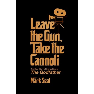 Leave the Gun, Take the Cannoli: The Epic Story of the Making of the Godfather