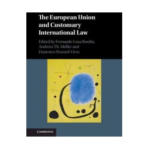 European Union and Customary International Law | Fernando Lusa Bordin, Andreas Th. Müller, Francisco Pascual-Vives (ISBN: 9781108832977)