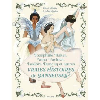 Joséphine Baker, Anna Pavlova, Isadora Duncan et autres vraies histoires de danseuses