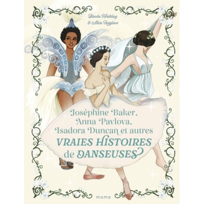 Joséphine Baker, Anna Pavlova, Isadora Duncan et autres vraies histoires de danseuses