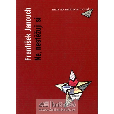 Ne, nestěžuju si -- Malá normalizační mozaika - František Janouch