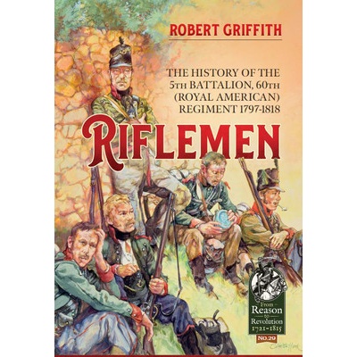 Riflemen: The History of the 5th Battalion, 60th Royal American Regiment - 1797-1818 Griffith Robert