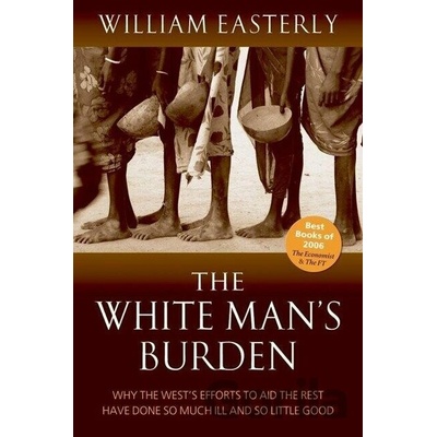 The White Man's Burden: Why the West's Effort... - William Easterly