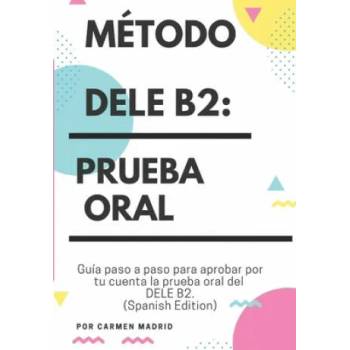Image 1 of Método Dele B2: PRUEBA ORAL: Guía paso a paso para aprobar por tu cuenta la prueba oral del DELE B2