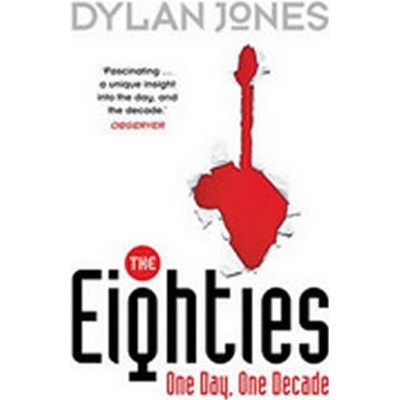 The Eighties: One Day, One Decade - Dylan Jones