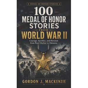100 Medal of Honor Stories from World War II | Gordon J. MacKenzie (2026)