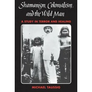 Shamanism, Colonialism, and the Wild Man | Michael T. Taussig (1991)