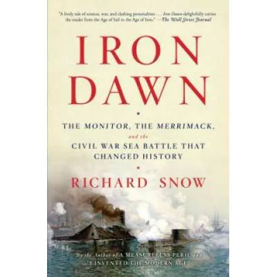 Iron Dawn: The Monitor, the Merrimack, and the Civil War Sea Battle That Changed History | Richard Snow