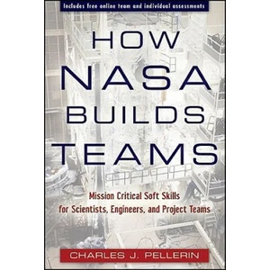 How NASA Builds Teams - Mission Critical Soft Skills for Scientists, Engineers, and Project Teams | CharlesJ Pellerin (ISBN: 9780470456484)