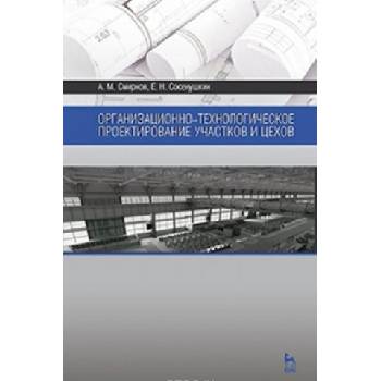 Организационно-технологическое проектирование участков и цехов. Учебное пособие