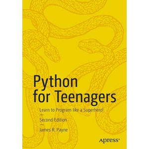Python for Teenagers: Learn to Program Like a Superhero! | Payne, James R (ISBN: 9781484299876)