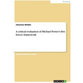 A Critical Evaluation of Michael Porters Five Forces Framework. Case Study of the Vietnamese Textile Industry Walder JohannesPaperback