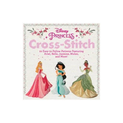 Disney Princess Cross-Stitch: 22 Easy-To-Follow Patterns Featuring Ariel, Belle, Jasmine, Mulan, and More! | Disney