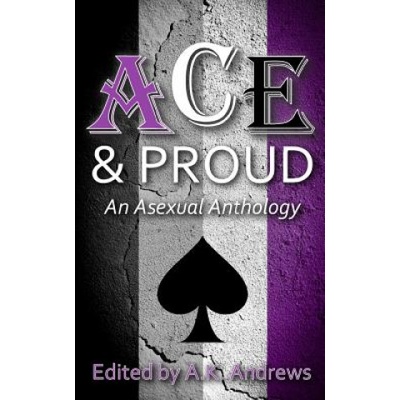 Createspace Independent Publishing Platform Ace & Proud: An Asexual Anthology | A K Andrews