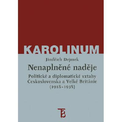 Nenaplněné naděje -- Politické a diplomatické vztahy Československa a Velké Británie od zrodu První republiky po konferenci v Mnichově 1918 1938 - Dejmek Jindřich
