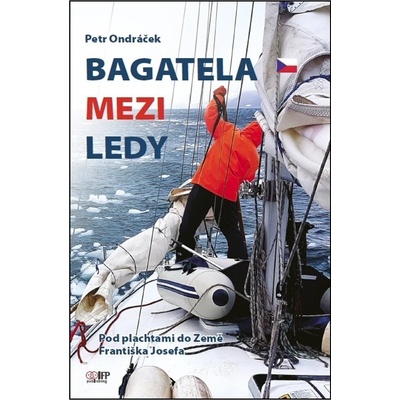 Bagatela mezi ledy Pod plachtami do Země Františka Josefa - Ondráček Petr
