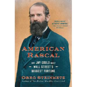 American Rascal: How Jay Gould Built Wall Street's Biggest Fortune | Steinmetz, Greg (ISBN: 9781982107413)