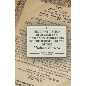 Codification of Jewish Law and an Introduction to the Jurisprudence of the Mishna Berura | Michael J. Broyde (ISBN: 9781618112781)