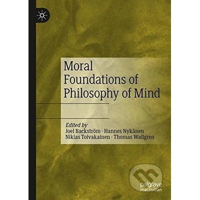 Moral Foundations of Philosophy of Mind - Joel Backstroem, Hannes Nykanen, Niklas Toivakainen, Thomas Wallgren