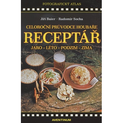 Celoroční průvodce houbaře RECEPTÁŘ jaro, léto, podzim, zima