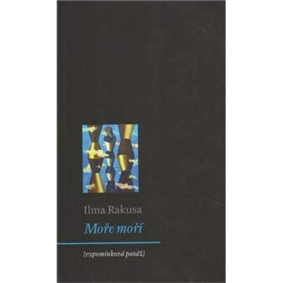 Moře moří - Ilma Rakusa