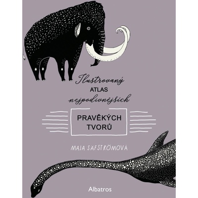 Ilustrovaný atlas nejpodivnějších pravěkých tvorů - Maja Säfströmová