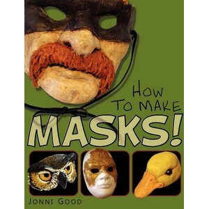 How to Make Masks! Easy New Way to Make a Mask for Masquerade, Halloween and Dress-Up Fun, With Just Two Layers of Fast-Setting Paper Mache | Jonni Good (ISBN: 9780974106540)