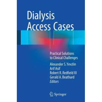 Dialysis Access Cases | Alexander S. Yevzlin, Arif Asif, Robert R. Redfield, Gerald A. Beathard