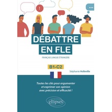 Débattre en FLE Français langue étrangère. Toutes les clés pour argumenter et exprimer son opinion en français avec précision et efficacité. B1-C2